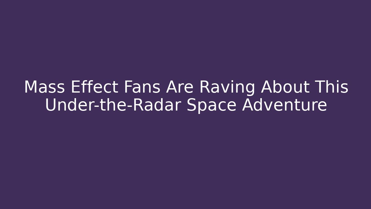Mass Effect Fans Are Raving About This Under-the-Radar Space Adventure