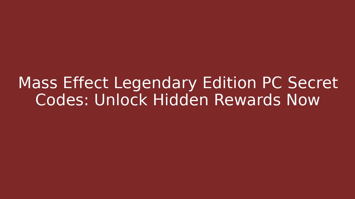 Mass Effect Legendary Edition PC Secret Codes: Unlock Hidden Rewards Now