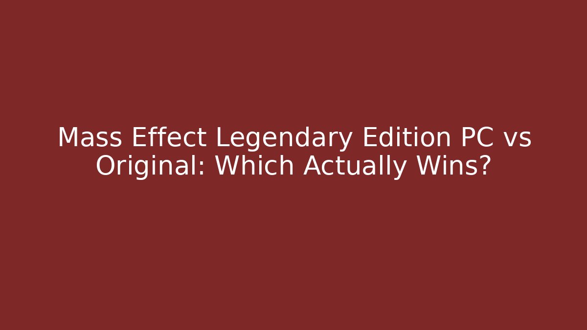 Mass Effect Legendary Edition PC vs Original: Which Actually Wins?