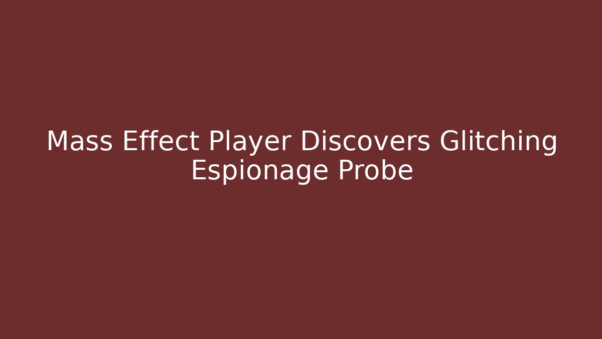 Mass Effect Player Discovers Glitching Espionage Probe