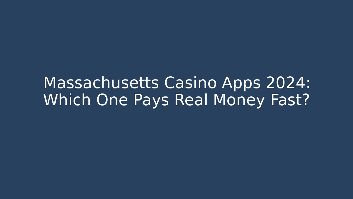 Massachusetts Casino Apps 2024: Which One Pays Real Money Fast?
