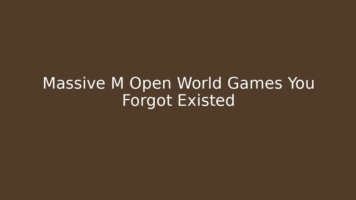 Massive M Open World Games You Forgot Existed - Andrea Zevedo