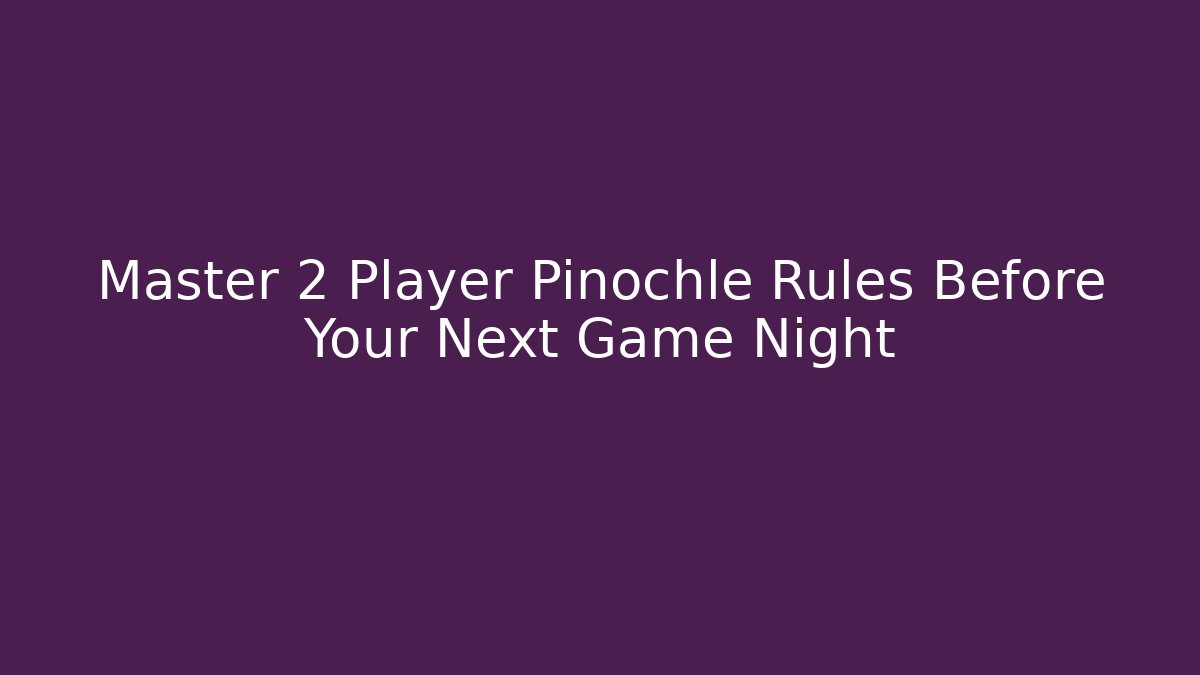 Master 2 Player Pinochle Rules Before Your Next Game Night