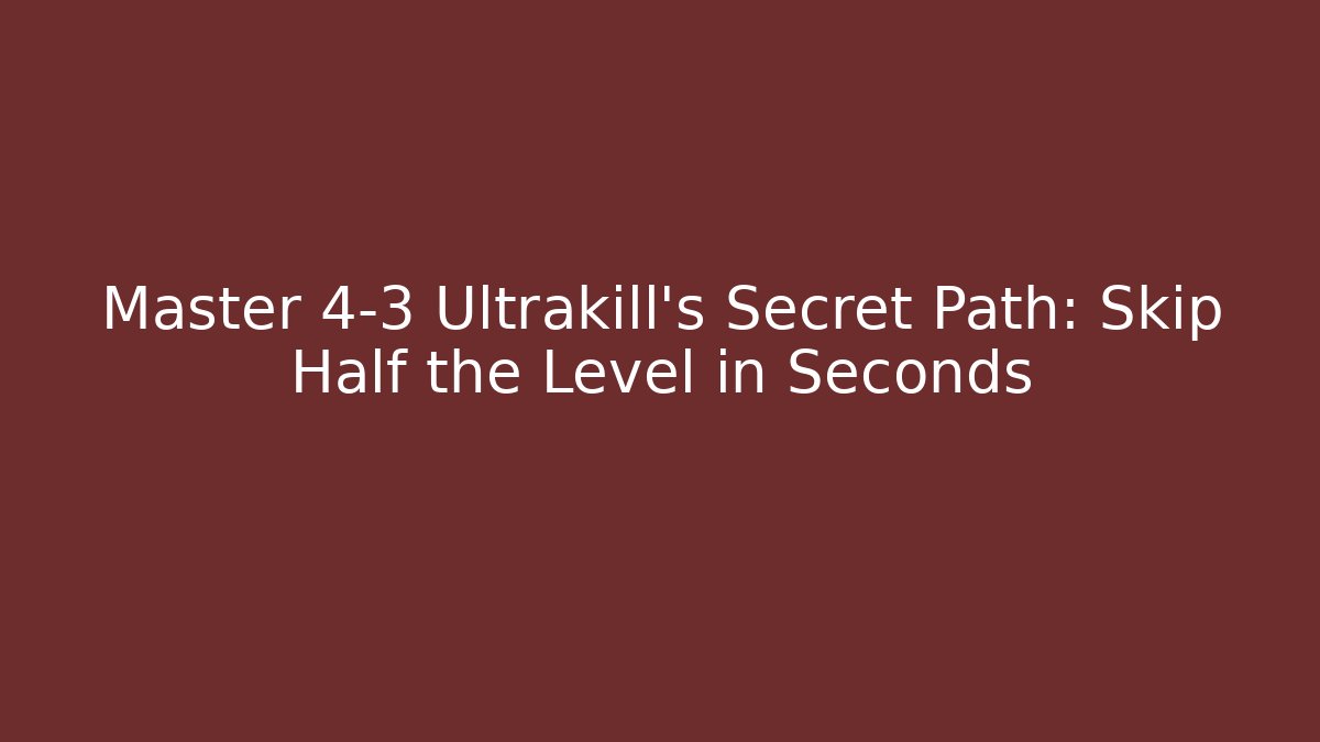Master 4-3 Ultrakill's Secret Path: Skip Half the Level in Seconds