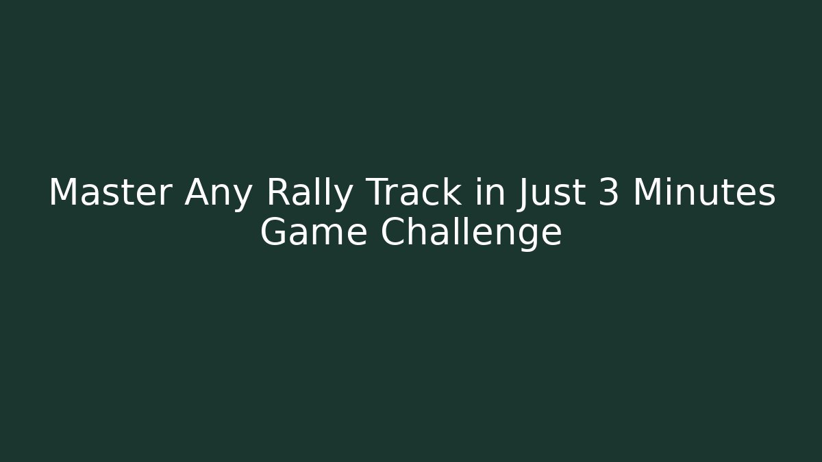 Master Any Rally Track in Just 3 Minutes Game Challenge