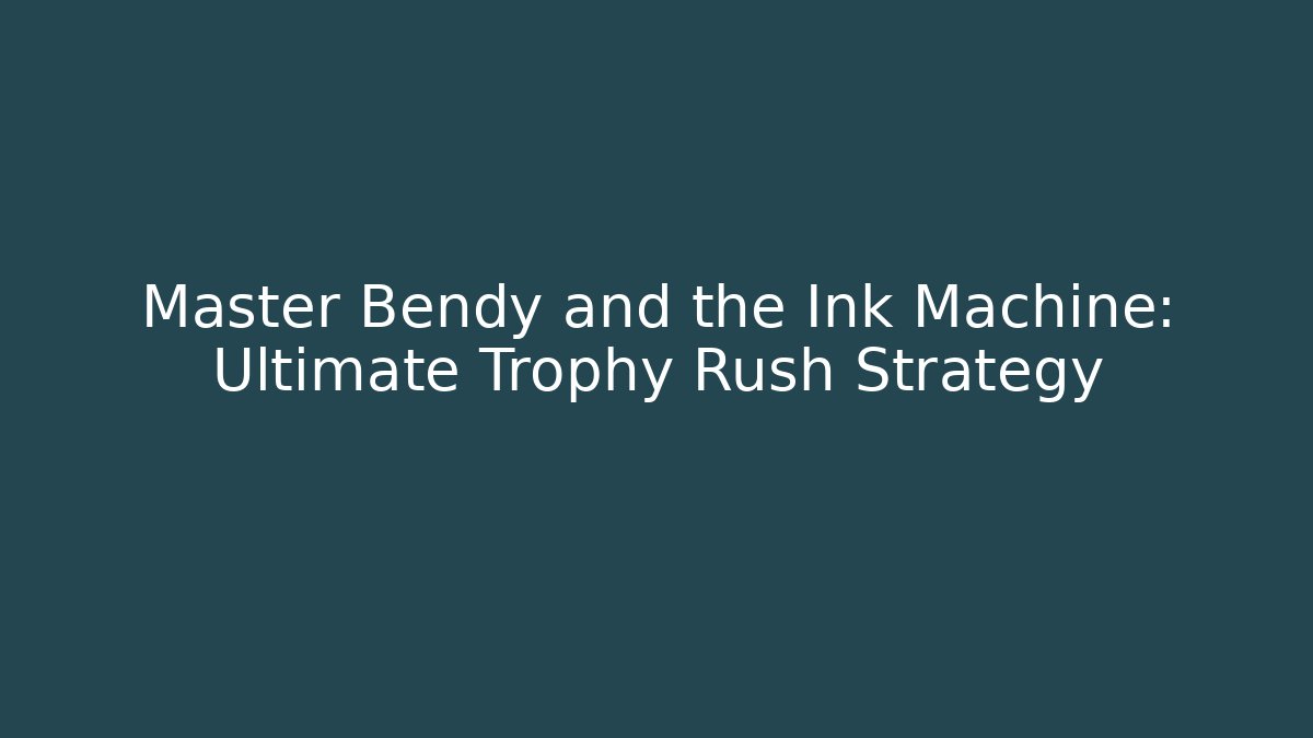 Master Bendy and the Ink Machine: Ultimate Trophy Rush Strategy - Andrea Zevedo