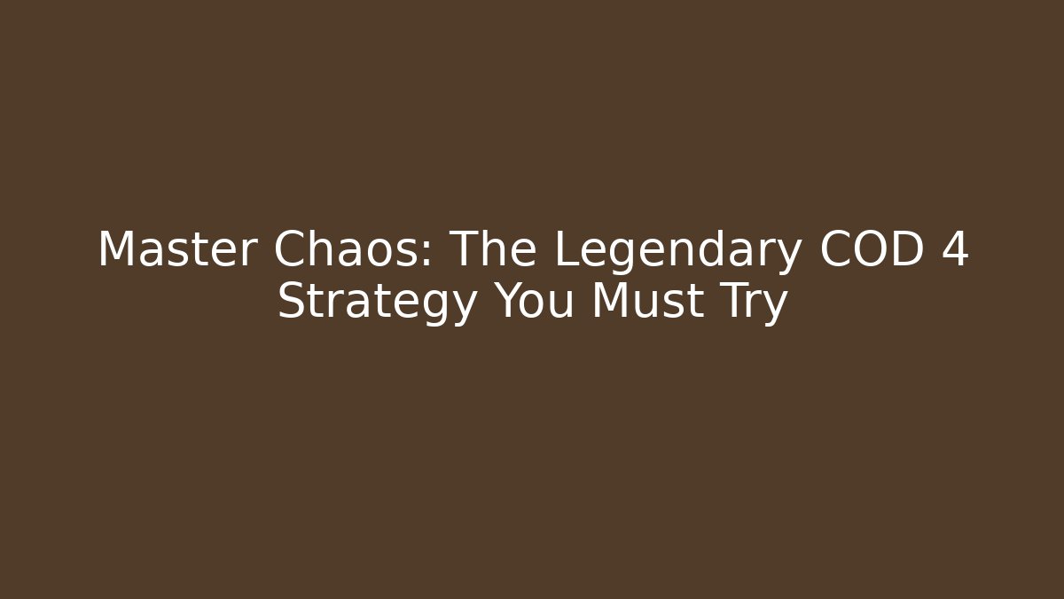 Master Chaos: The Legendary COD 4 Strategy You Must Try