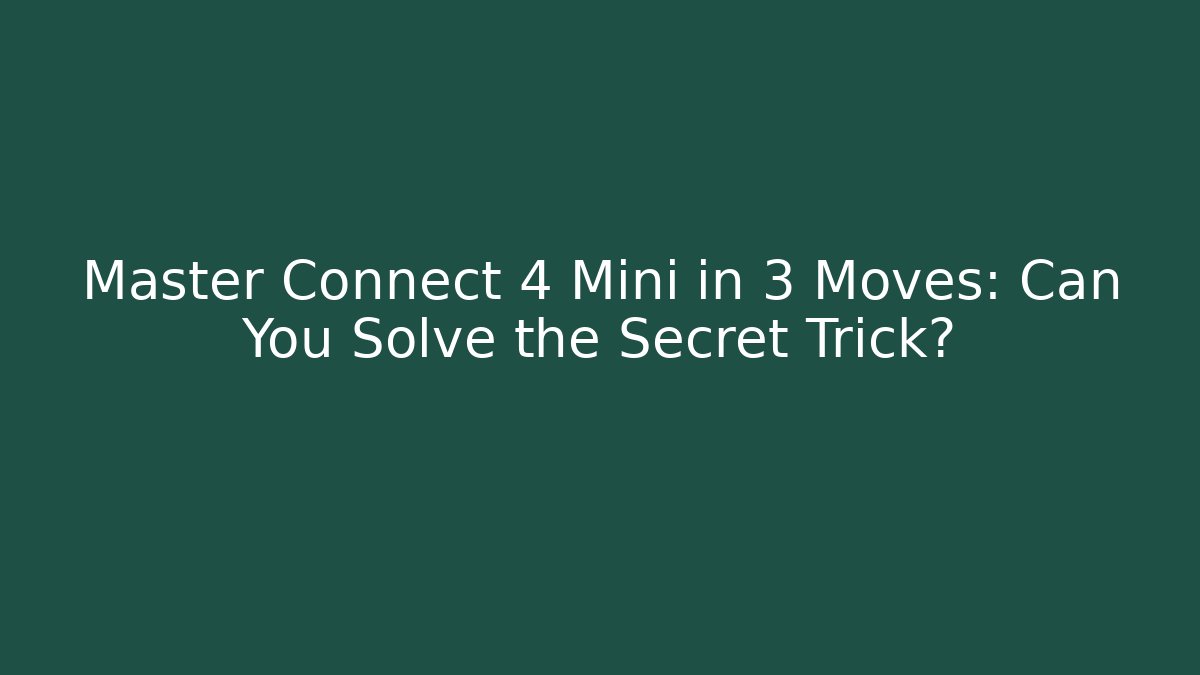 Master Connect 4 Mini in 3 Moves: Can You Solve the Secret Trick?