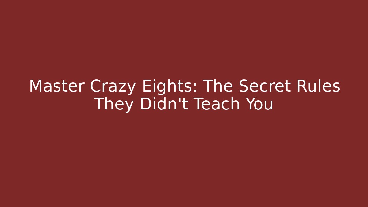 Master Crazy Eights: The Secret Rules They Didn't Teach You