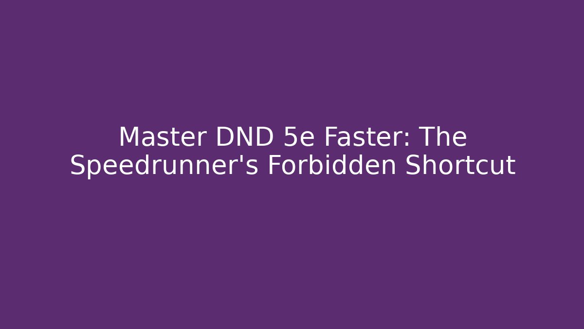 Master DND 5e Faster: The Speedrunner's Forbidden Shortcut - Andrea Zevedo