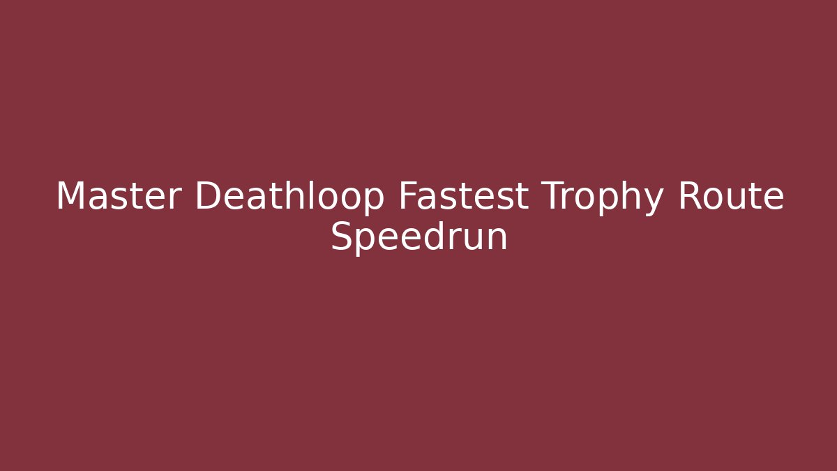 Master Deathloop Fastest Trophy Route Speedrun