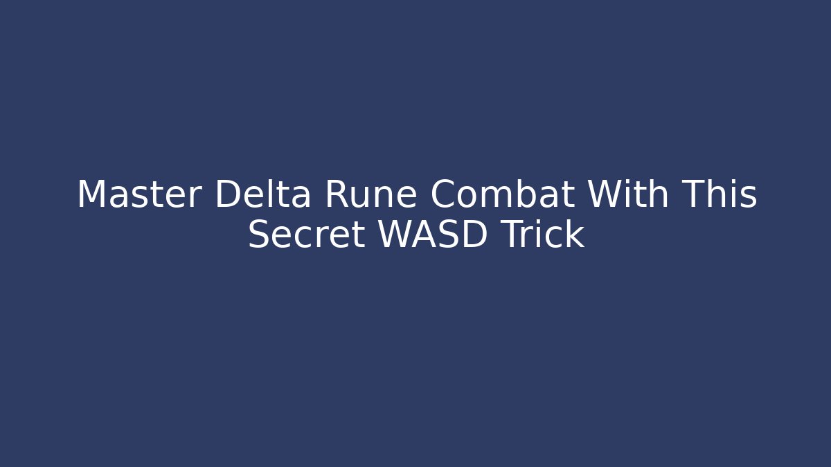 Master Delta Rune Combat With This Secret WASD Trick - Andrea Zevedo
