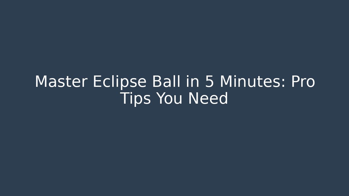 Master Eclipse Ball in 5 Minutes: Pro Tips You Need