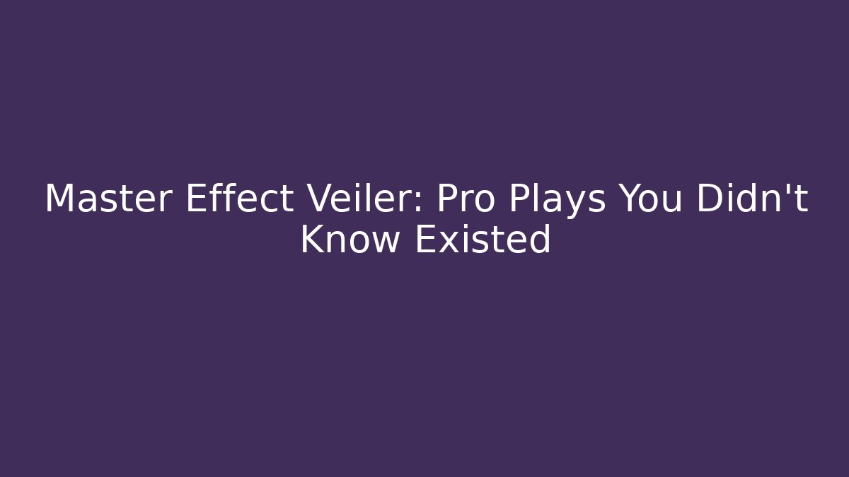Master Effect Veiler: Pro Plays You Didn’t Know Existed - Andrea Zevedo
