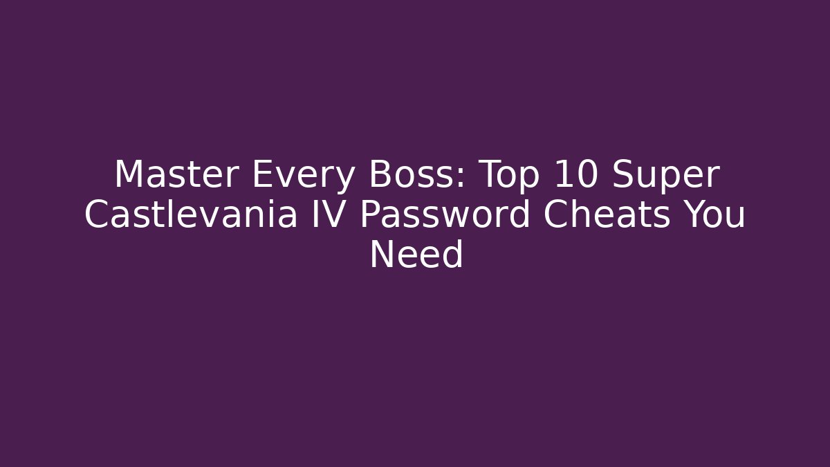 Master Every Boss: Top 10 Super Castlevania IV Password Cheats You Need