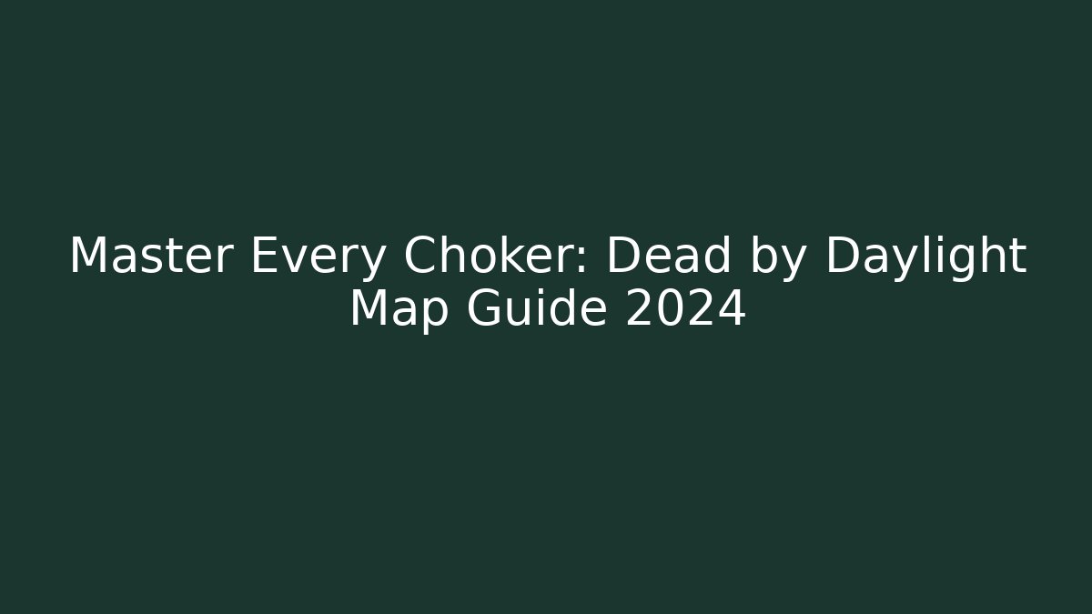 Master Every Choker: Dead by Daylight Map Guide 2024