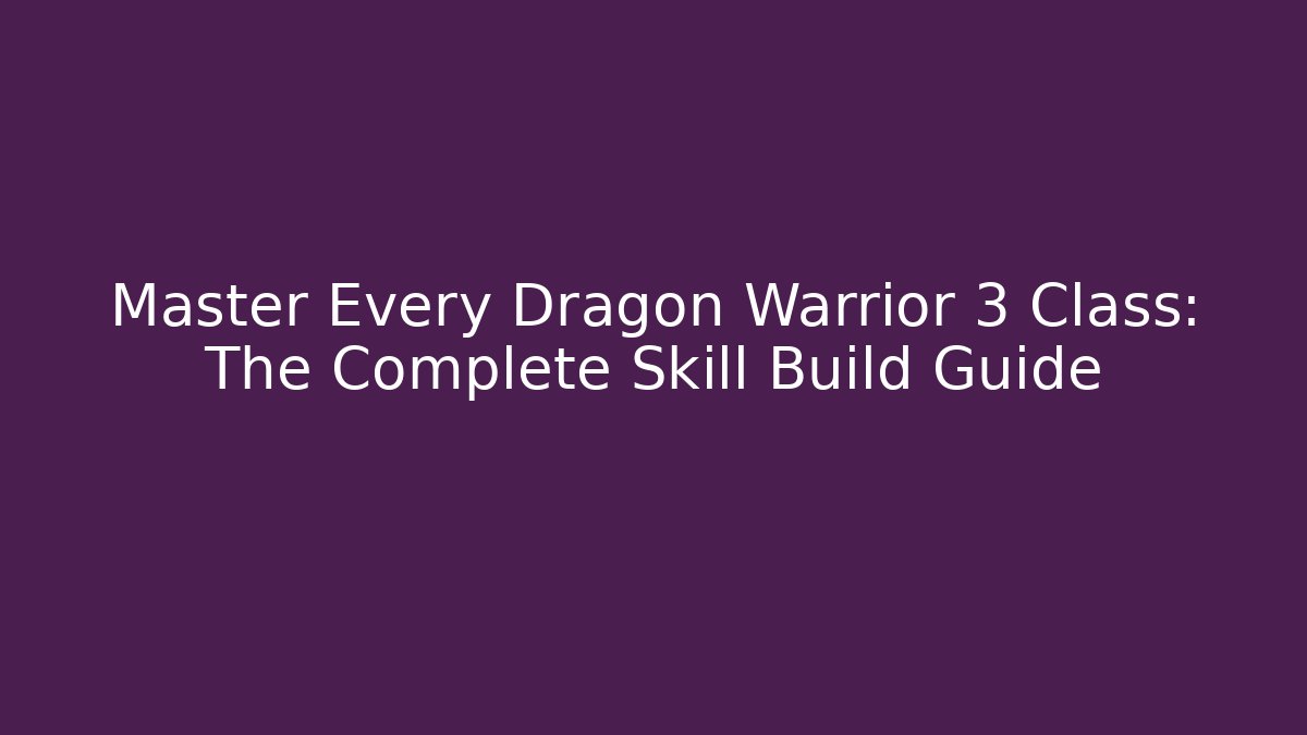 Master Every Dragon Warrior 3 Class: The Complete Skill Build Guide - Andrea Zevedo