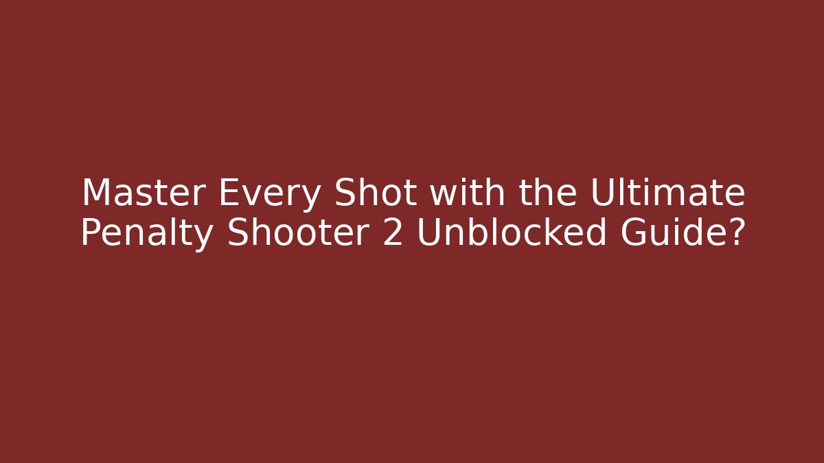 Master Every Shot with the Ultimate Penalty Shooter 2 Unblocked Guide? - Andrea Zevedo