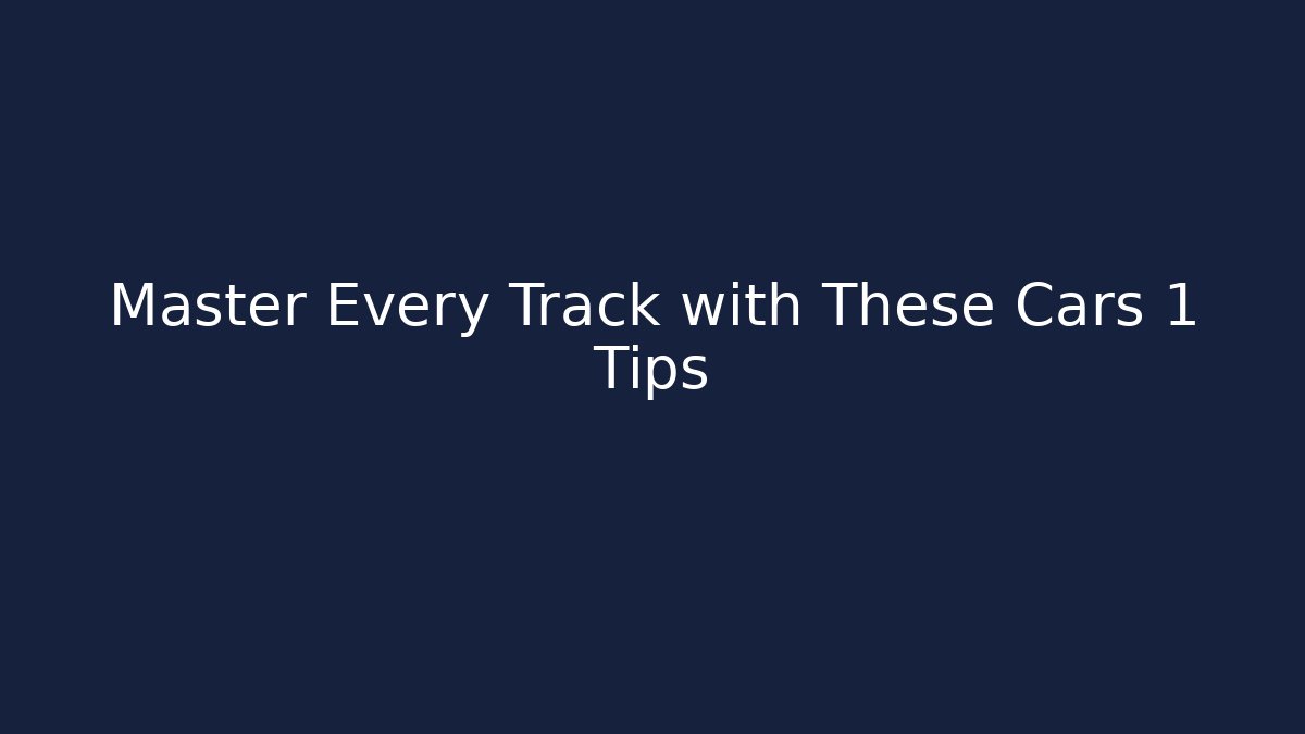 Master Every Track with These Cars 1 Tips - Andrea Zevedo