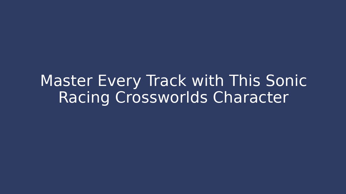 Master Every Track with This Sonic Racing Crossworlds Character - Andrea Zevedo
