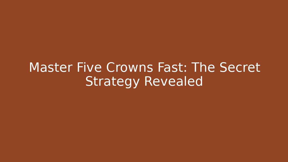 Master Five Crowns Fast: The Secret Strategy Revealed