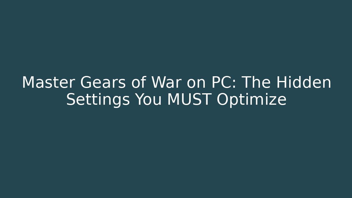 Master Gears of War on PC: The Hidden Settings You MUST Optimize
