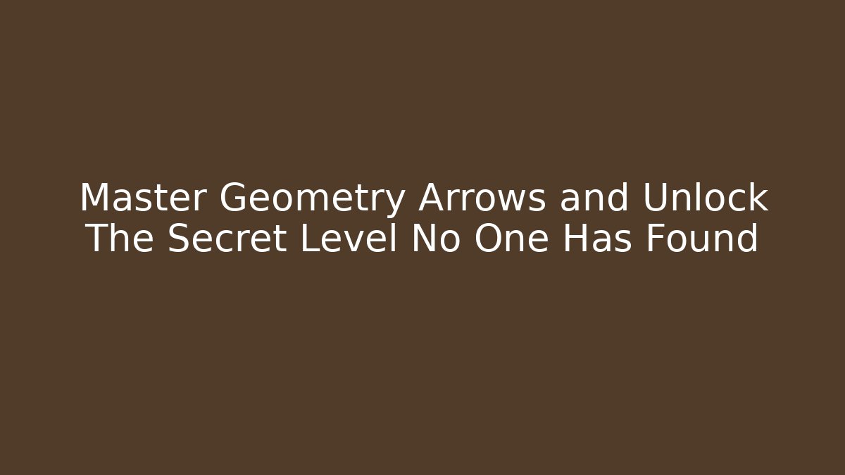 Master Geometry Arrows and Unlock The Secret Level No One Has Found