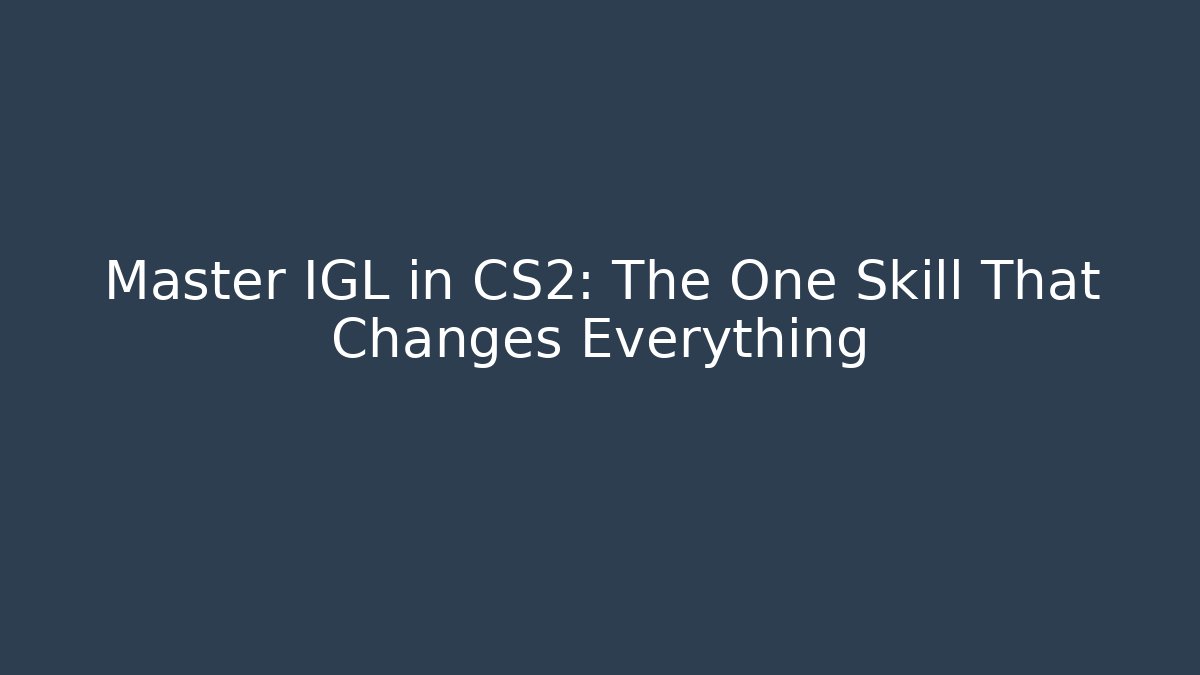Master IGL in CS2: The One Skill That Changes Everything