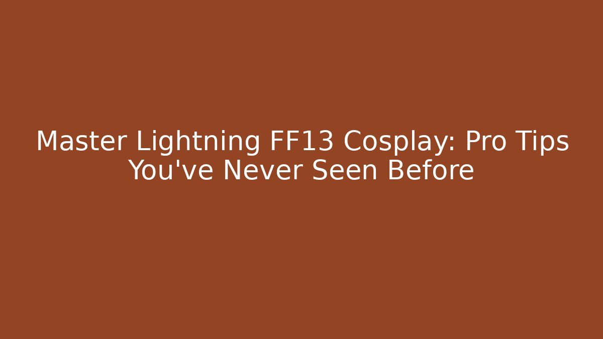 Master Lightning FF13 Cosplay: Pro Tips You’ve Never Seen Before