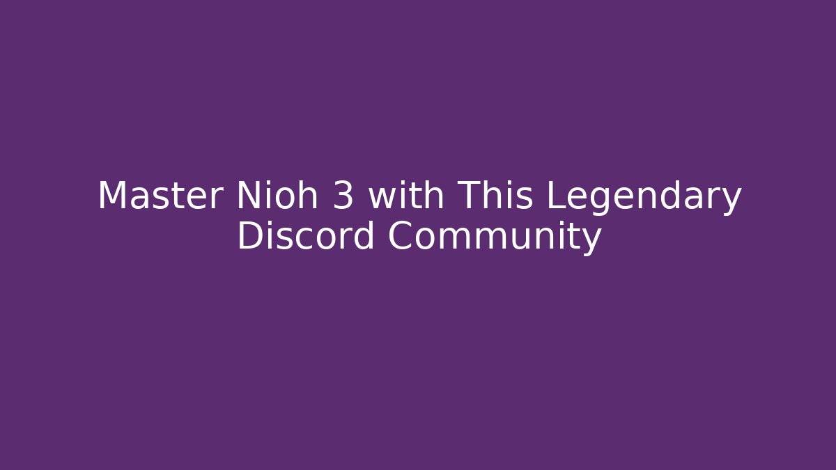 Master Nioh 3 with This Legendary Discord Community