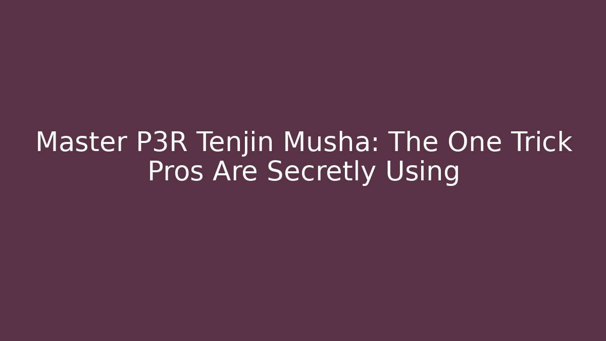 Master P3R Tenjin Musha: The One Trick Pros Are Secretly Using