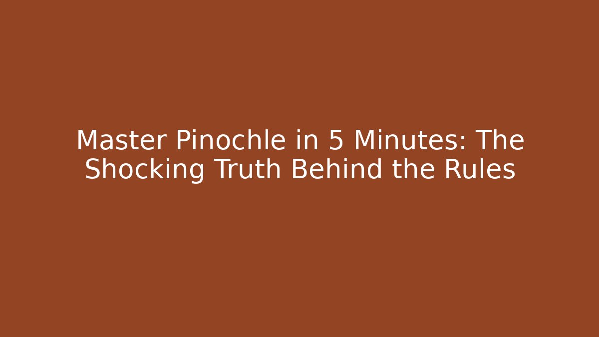 Master Pinochle in 5 Minutes: The Shocking Truth Behind the Rules