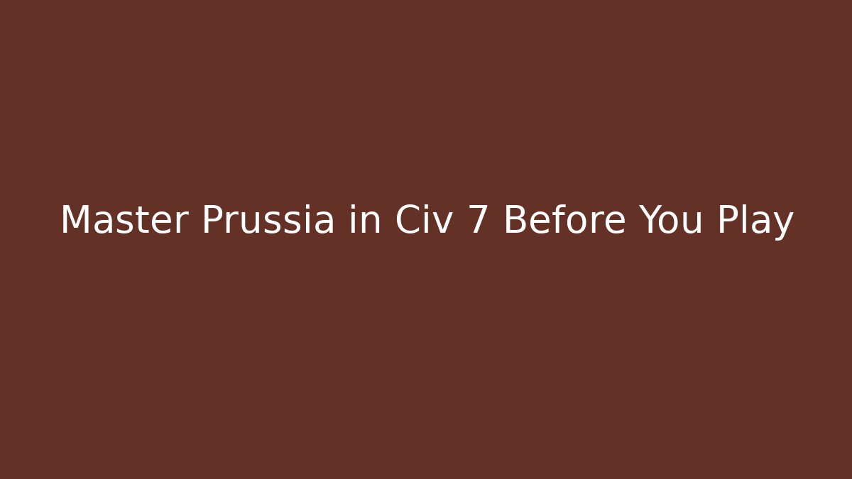 Master Prussia in Civ 7 Before You Play