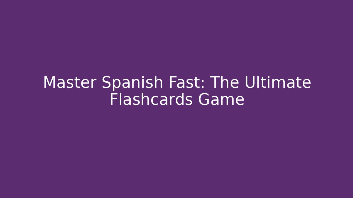 Master Spanish Fast: The Ultimate Flashcards Game