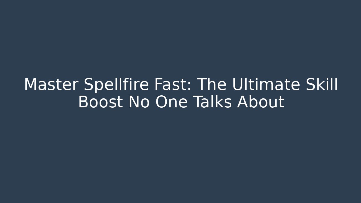Master Spellfire Fast: The Ultimate Skill Boost No One Talks About