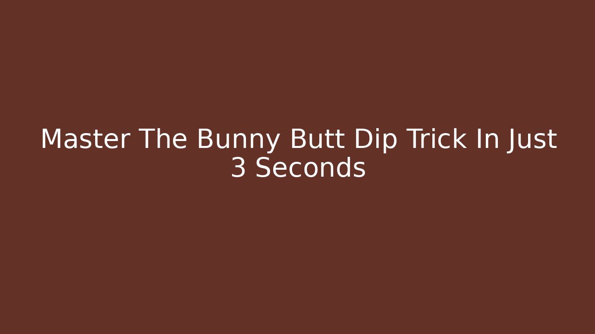 Master The Bunny Butt Dip Trick In Just 3 Seconds