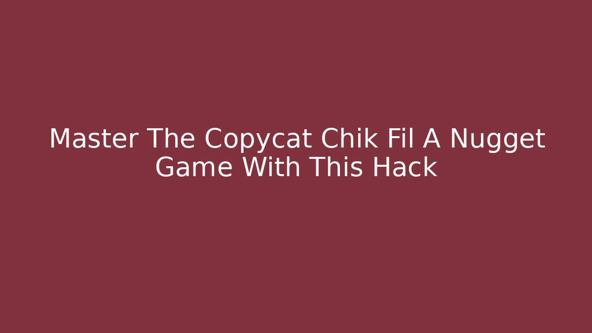 Master The Copycat Chik Fil A Nugget Game With This Hack - Andrea Zevedo