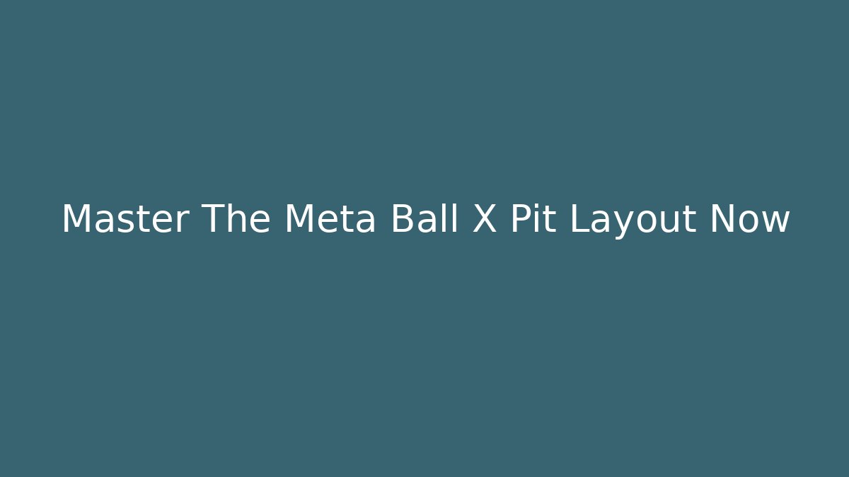 Master The Meta Ball X Pit Layout Now - Andrea Zevedo