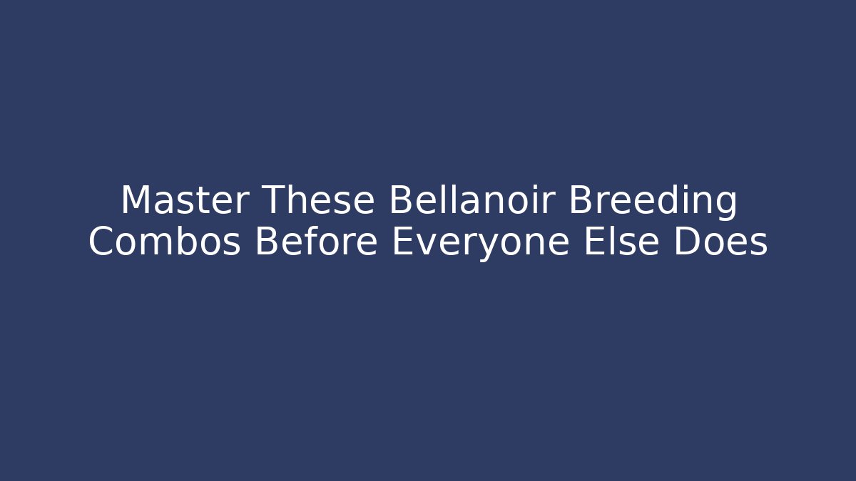Master These Bellanoir Breeding Combos Before Everyone Else Does