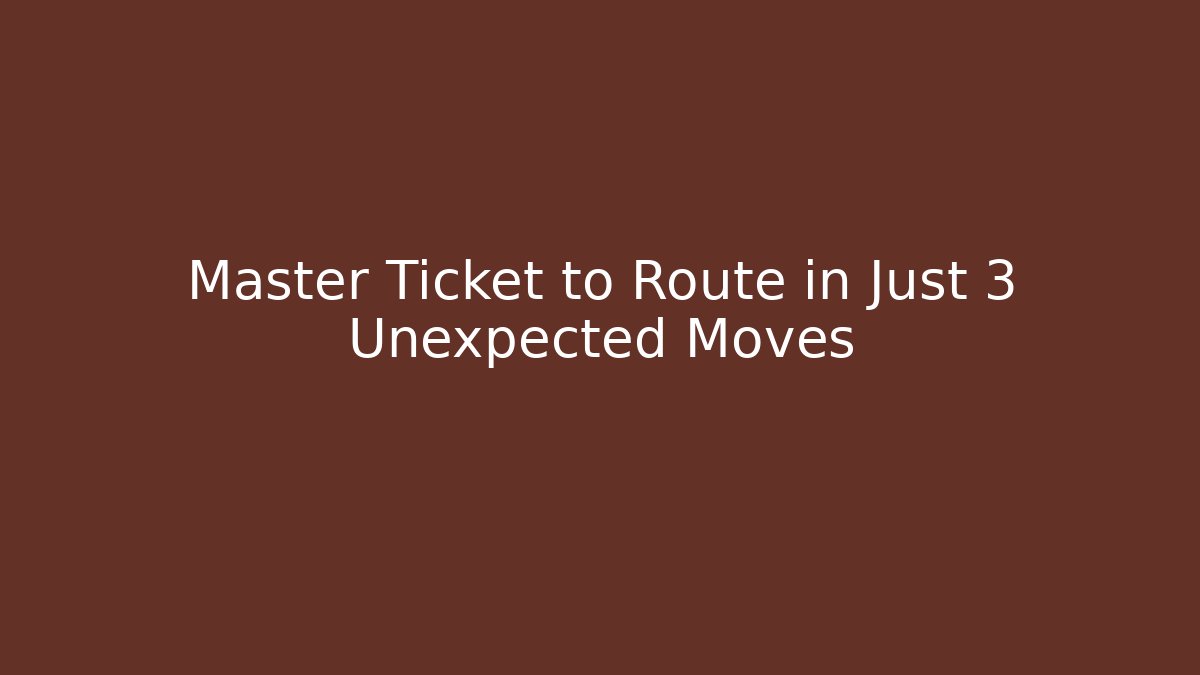 Master Ticket to Route in Just 3 Unexpected Moves