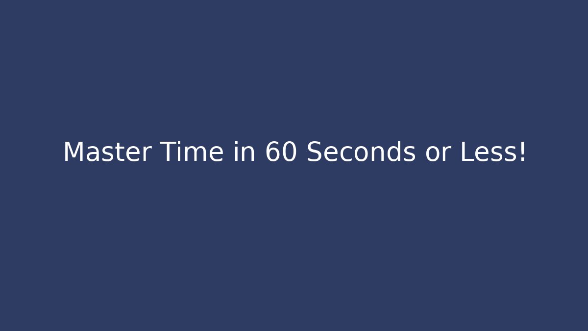 Master Time in 60 Seconds or Less!