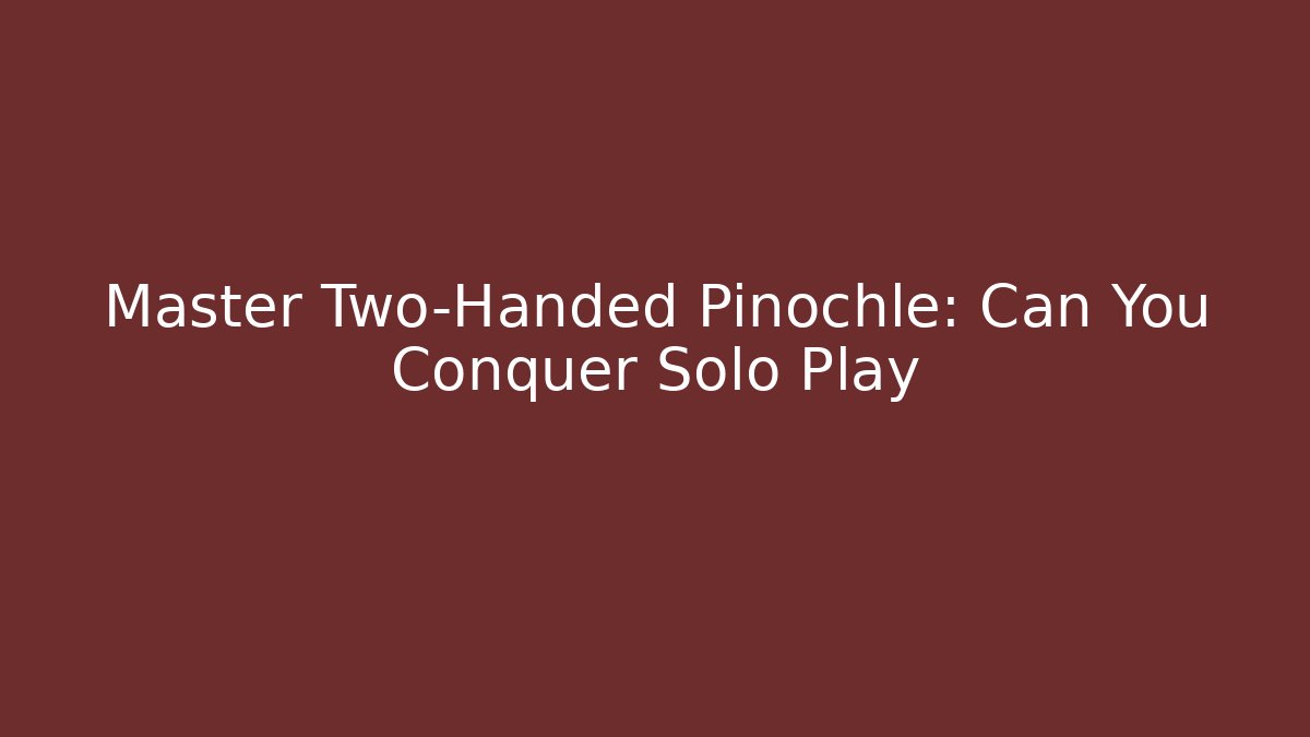 Master Two-Handed Pinochle: Can You Conquer Solo Play
