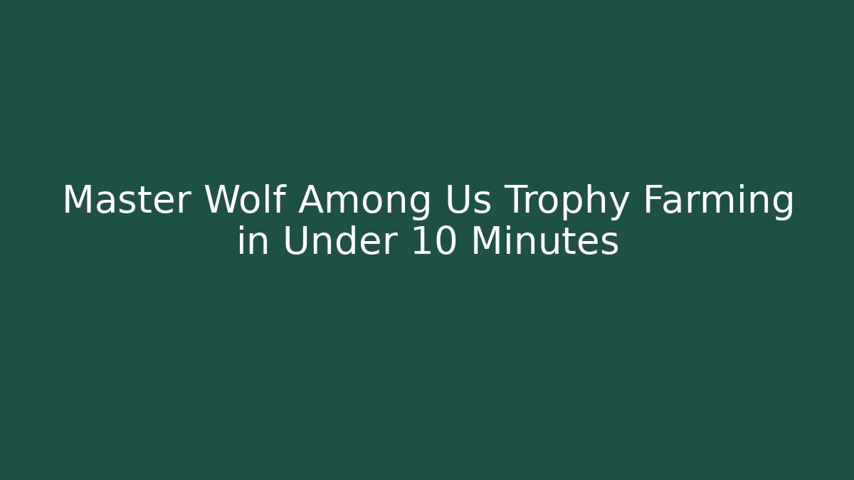 Master Wolf Among Us Trophy Farming in Under 10 Minutes