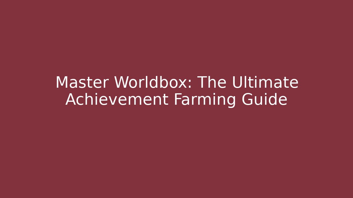 Master Worldbox: The Ultimate Achievement Farming Guide - Andrea Zevedo