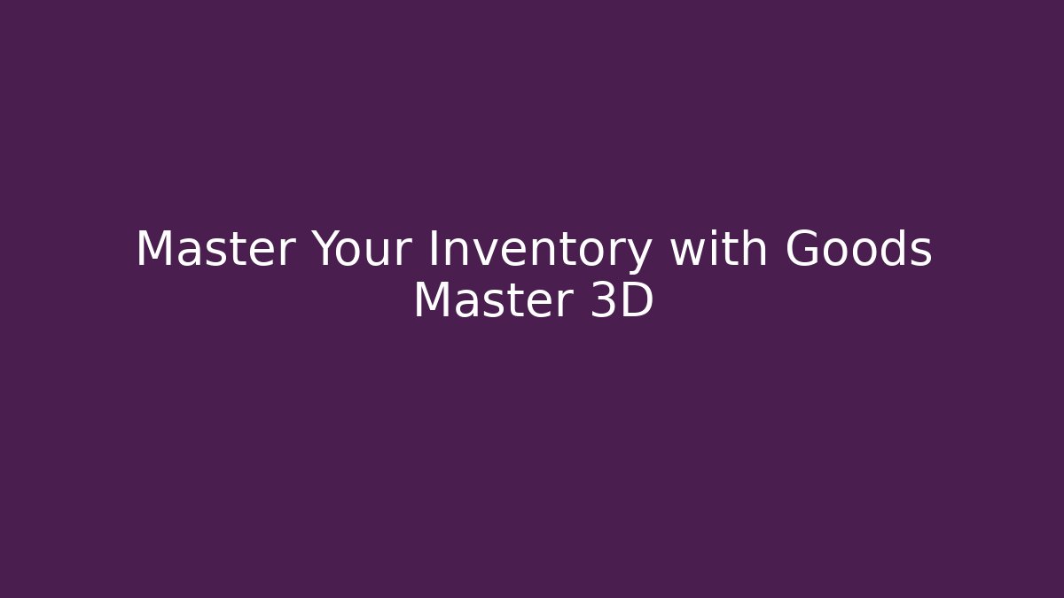 Master Your Inventory with Goods Master 3D