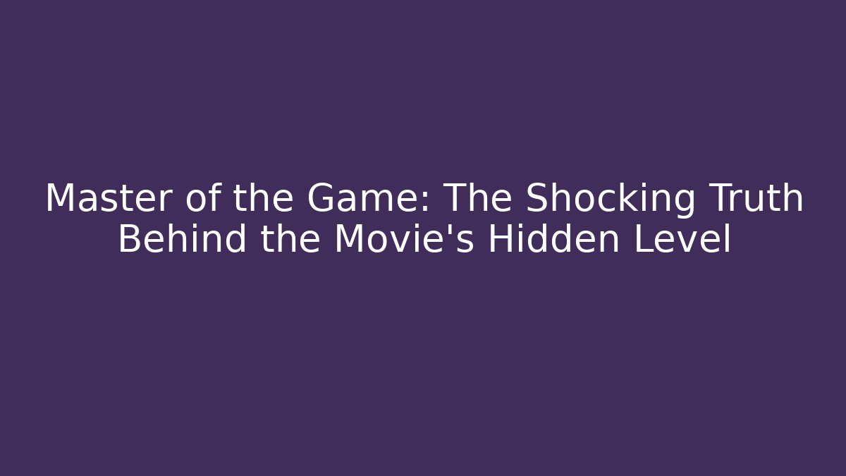 Master of the Game: The Shocking Truth Behind the Movie's Hidden Level