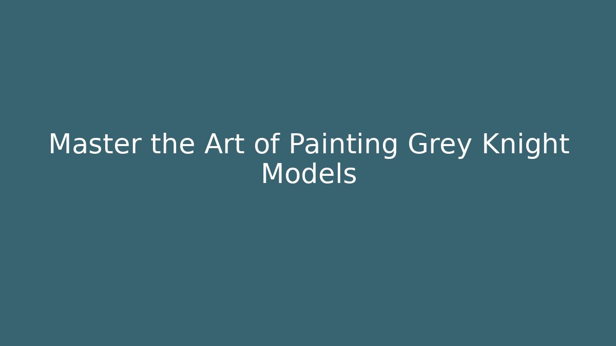 Master the Art of Painting Grey Knight Models