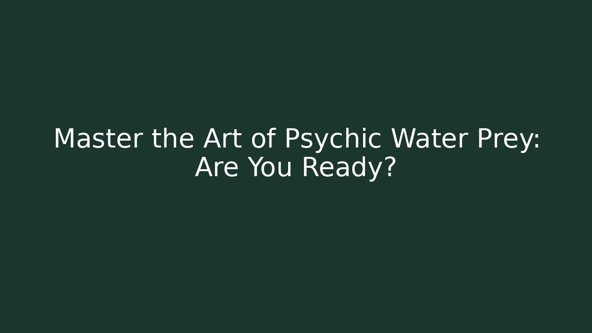 Master the Art of Psychic Water Prey: Are You Ready?