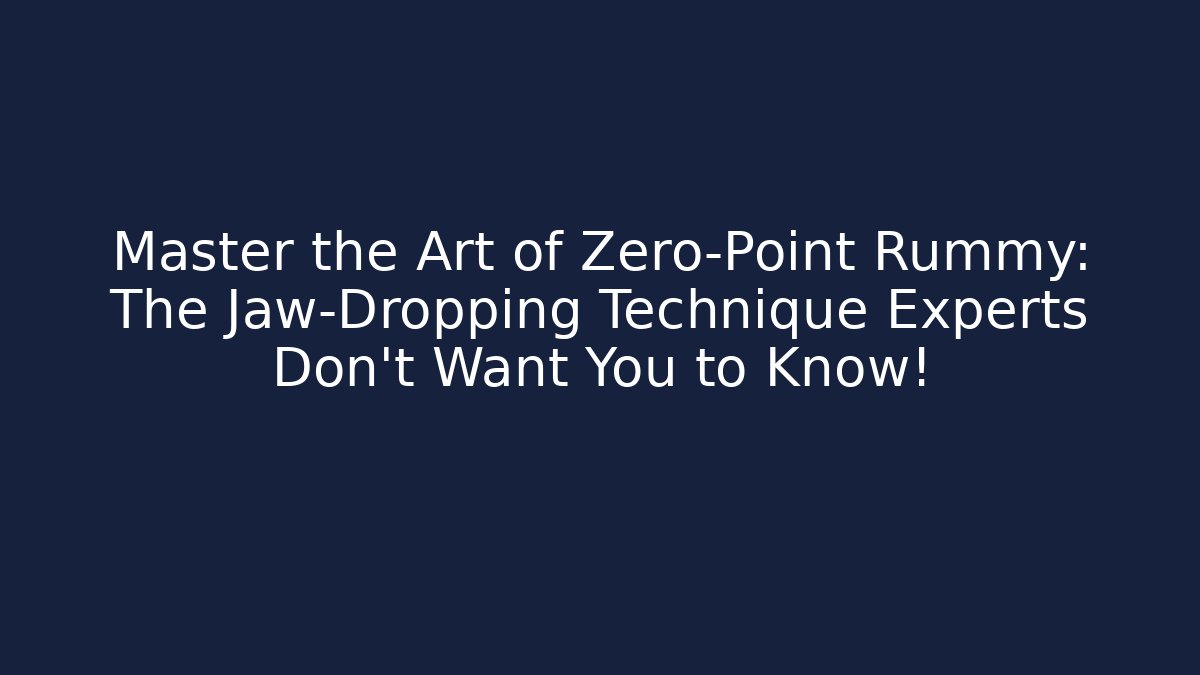 Master the Art of Zero-Point Rummy: The Jaw-Dropping Technique Experts Don’t Want You to Know!
