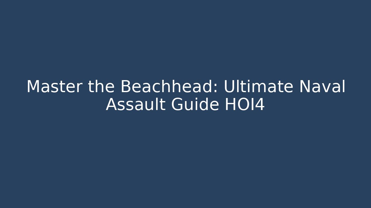 Master the Beachhead: Ultimate Naval Assault Guide HOI4 - Andrea Zevedo